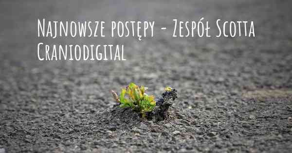 Najnowsze postępy - Zespół Scotta Craniodigital