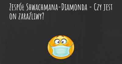 Zespół Shwachmana-Diamonda - Czy jest on zaraźliwy?