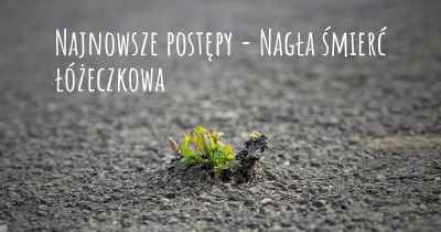 Najnowsze postępy - Nagła śmierć łóżeczkowa