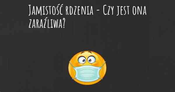 Jamistość rdzenia - Czy jest ona zaraźliwa?