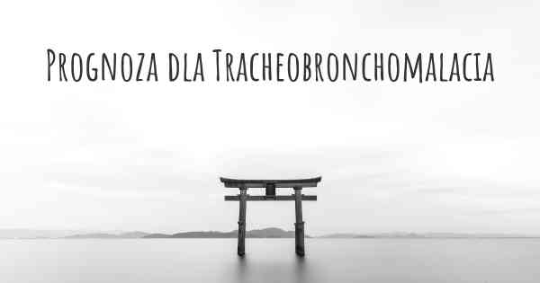 Prognoza dla Tracheobronchomalacia