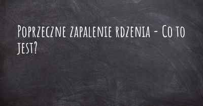 Poprzeczne zapalenie rdzenia - Co to jest?