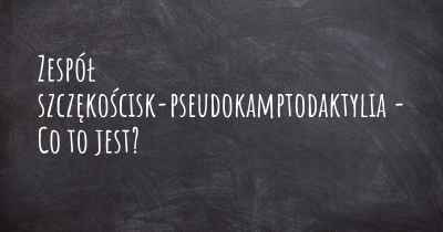 Zespół szczękościsk-pseudokamptodaktylia - Co to jest?