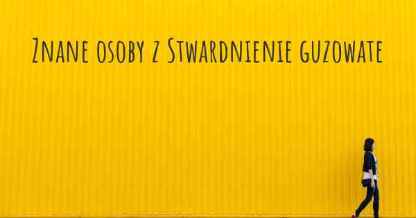 Znane osoby z Stwardnienie guzowate