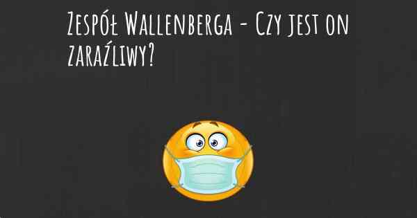 Zespół Wallenberga - Czy jest on zaraźliwy?