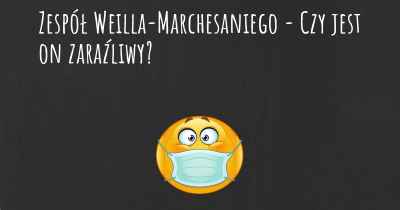 Zespół Weilla-Marchesaniego - Czy jest on zaraźliwy?