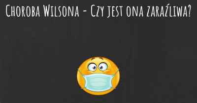 Choroba Wilsona - Czy jest ona zaraźliwa?