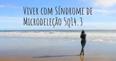 Viver com Síndrome de Microdeleção 5q14.3