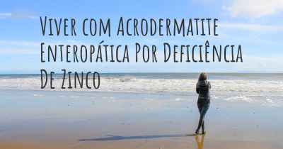Viver com Acrodermatite Enteropática Por Deficiência De Zinco