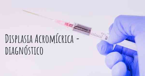 Displasia Acromícrica - diagnóstico