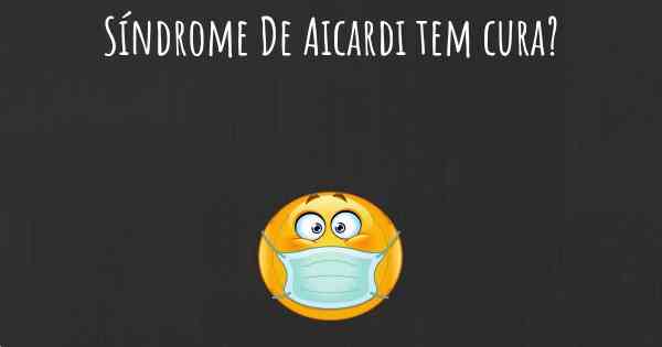 Síndrome De Aicardi tem cura?