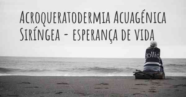 Acroqueratodermia Acuagénica Siríngea - esperança de vida