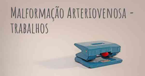 Malformação Arteriovenosa - trabalhos