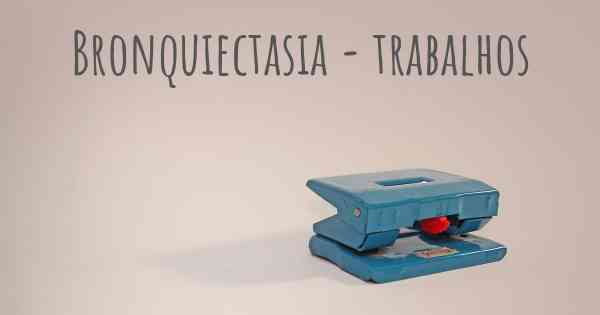 Bronquiectasia - trabalhos