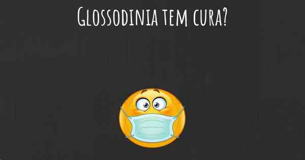 Glossodinia tem cura?