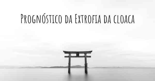Prognóstico da Extrofia da cloaca