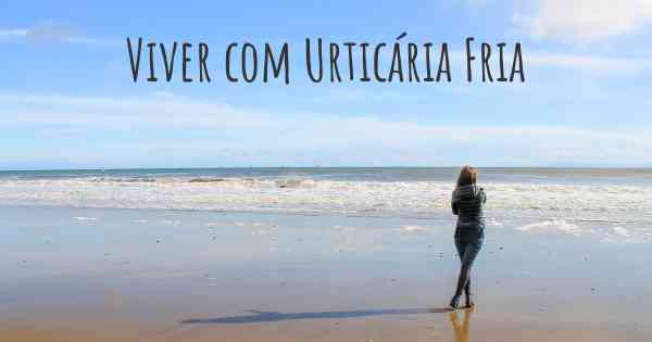 Viver com Urticária Fria