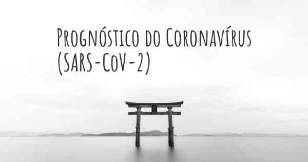 Prognóstico do Coronavírus COVID 19 (SARS-CoV-2)