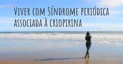 Viver com Síndrome periódica associada à criopirina
