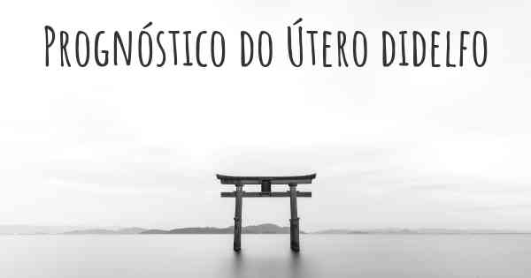 Prognóstico do Útero didelfo