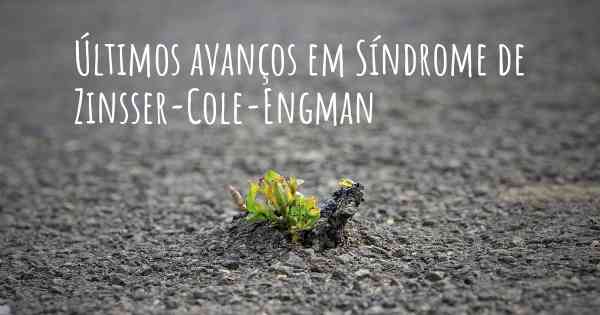 Últimos avanços em Síndrome de Zinsser-Cole-Engman