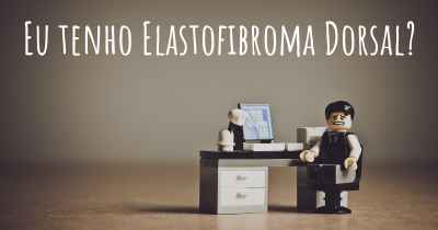 Eu tenho Elastofibroma Dorsal?
