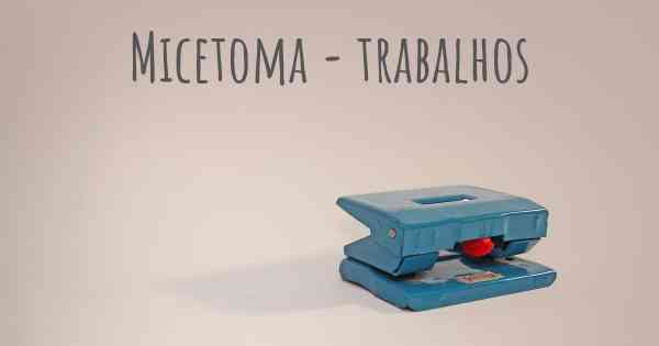 Micetoma - trabalhos