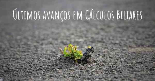 Últimos avanços em Cálculos Biliares
