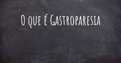 O que é Gastroparesia