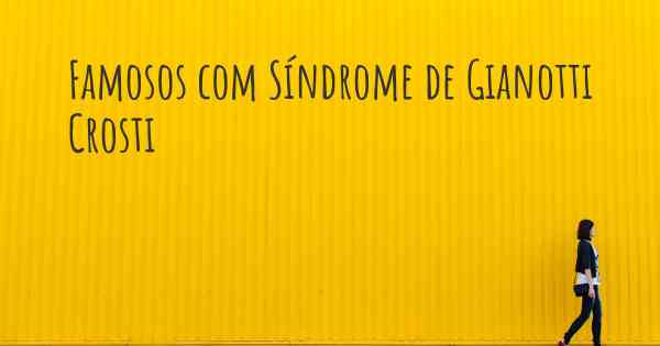 Famosos com Síndrome de Gianotti Crosti