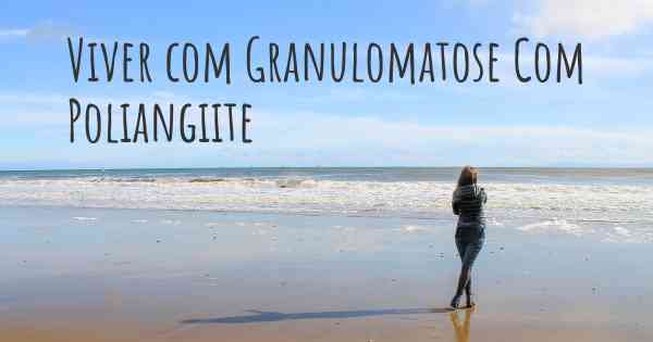 Viver com Granulomatose Com Poliangiite