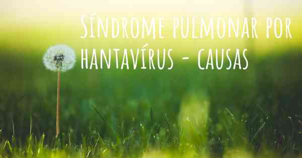 Síndrome pulmonar por hantavírus - causas