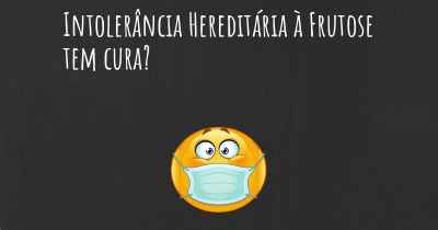 Intolerância Hereditária à Frutose tem cura?