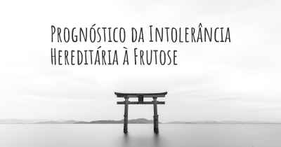 Prognóstico da Intolerância Hereditária à Frutose