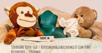 Síndrome Hiper-IgD / Hiperimunoglobulinemia D Com Febre Recorrente - sintomas