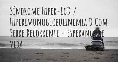 Síndrome Hiper-IgD / Hiperimunoglobulinemia D Com Febre Recorrente - esperança de vida