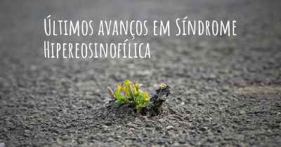 Últimos avanços em Síndrome Hipereosinofílica