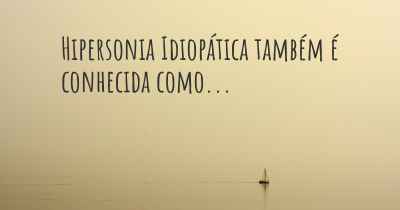 Hipersonia Idiopática também é conhecida como...