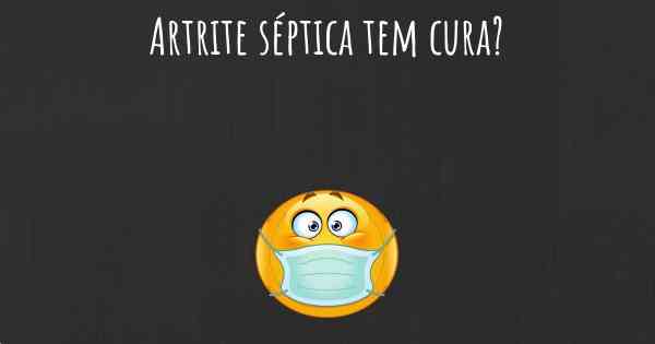 Artrite séptica tem cura?