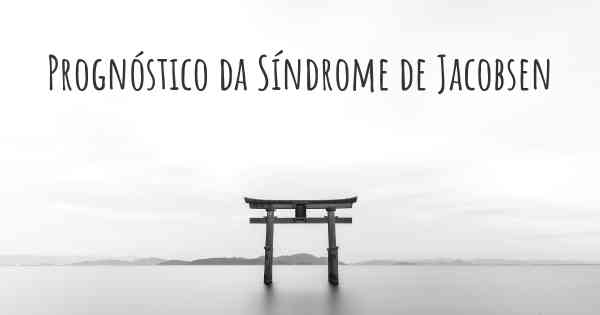 Prognóstico da Síndrome de Jacobsen