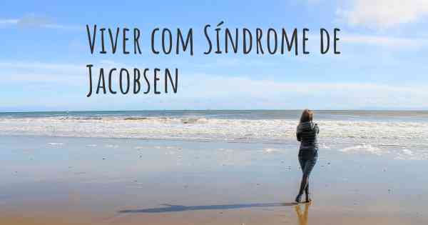 Viver com Síndrome de Jacobsen