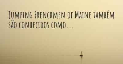 Jumping Frenchmen of Maine também são conhecidos como...