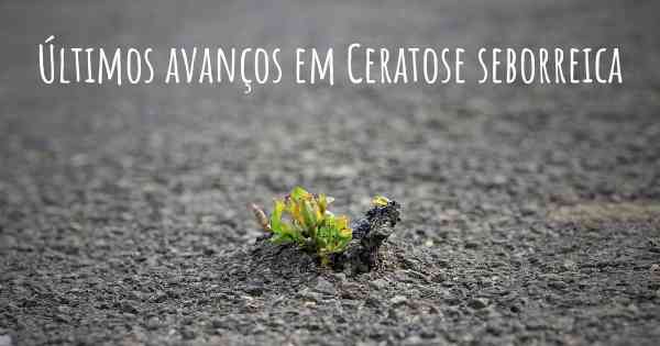 Últimos avanços em Ceratose seborreica