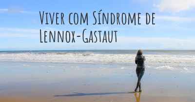 Viver com Síndrome de Lennox-Gastaut