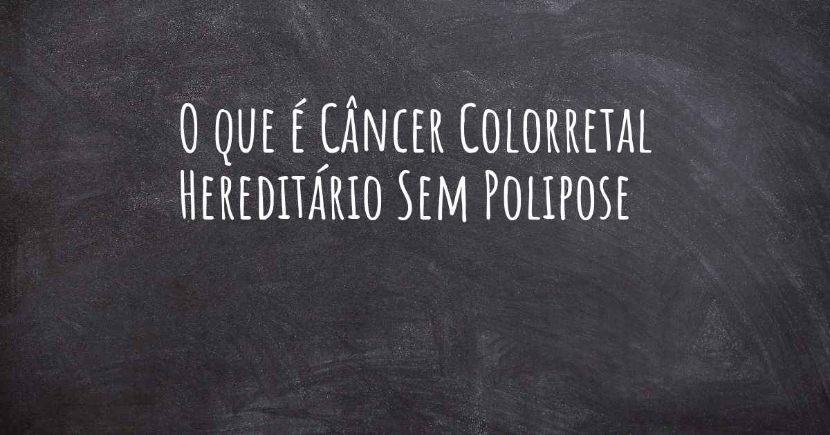 O Que é Câncer Colorretal Hereditário Sem Polipose 0895