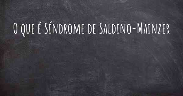 O que é Síndrome de Saldino-Mainzer