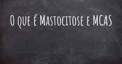 O que é Mastocitose e MCAS