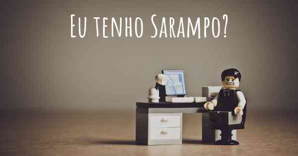 Eu tenho Sarampo?
