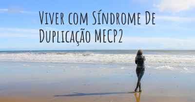 Viver com Síndrome De Duplicação MECP2