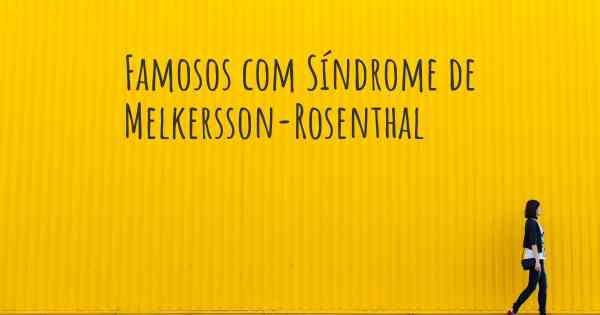 Famosos com Síndrome de Melkersson-Rosenthal